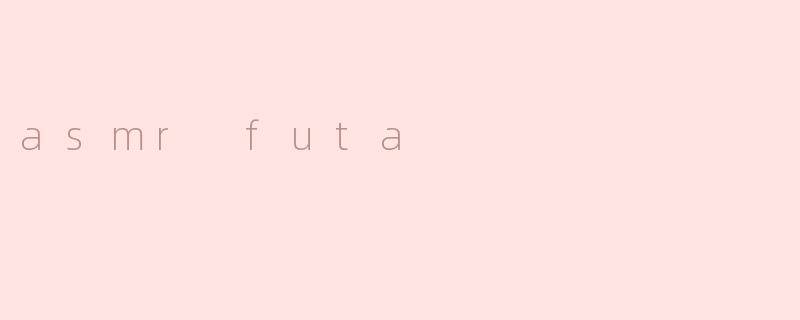 什么是ASMR Futa？